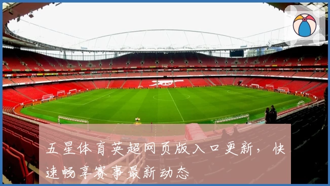 五星体育英超网页版入口更新，快速畅享赛事最新动态