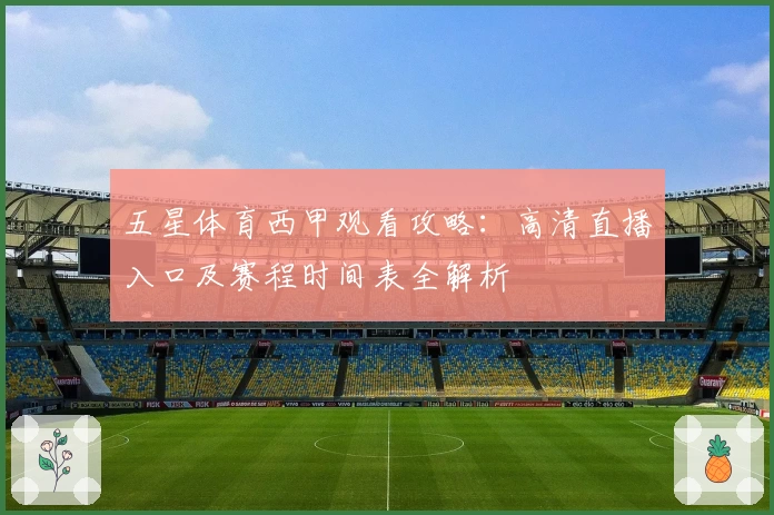 五星体育西甲观看攻略：高清直播入口及赛程时间表全解析