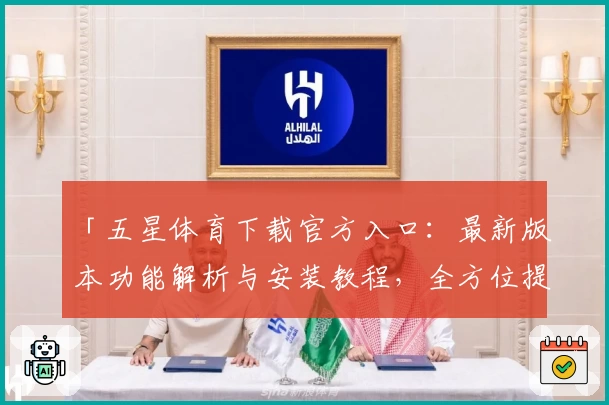 「五星体育下载官方入口：最新版本功能解析与安装教程，全方位提升观看体验」